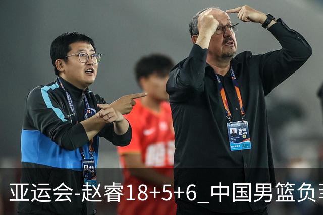 亚运会-赵睿18+5+6 中国男篮负菲律宾无缘决赛
